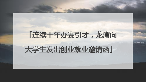 连续十年办赛引才，龙湾向大学生发出创业就业邀请函